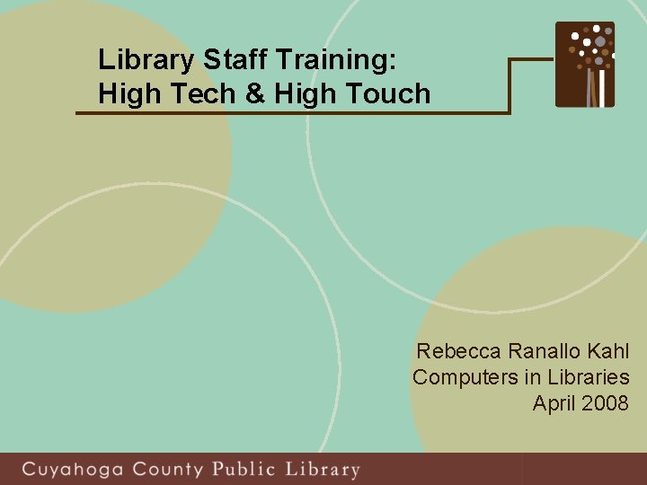 Library Staff Training: High Tech & High Touch Rebecca Ranallo Kahl Computers in Libraries