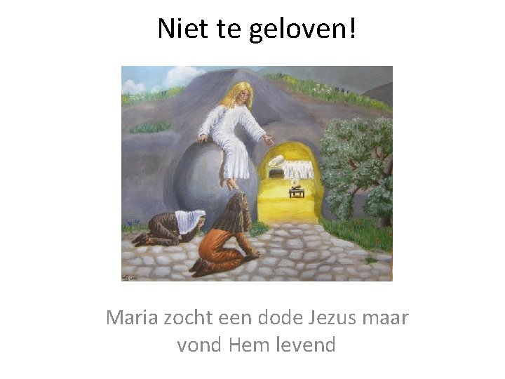 Niet te geloven! Maria zocht een dode Jezus maar vond Hem levend 