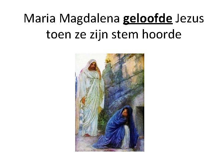 Maria Magdalena geloofde Jezus toen ze zijn stem hoorde 
