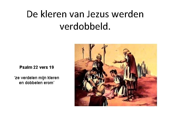 De kleren van Jezus werden verdobbeld. Psalm 22 vers 19 ‘ze verdelen mijn kleren