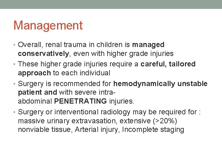 Management • Overall, renal trauma in children is managed conservatively, even with higher grade Management • Overall, renal trauma in children is managed conservatively, even with higher grade