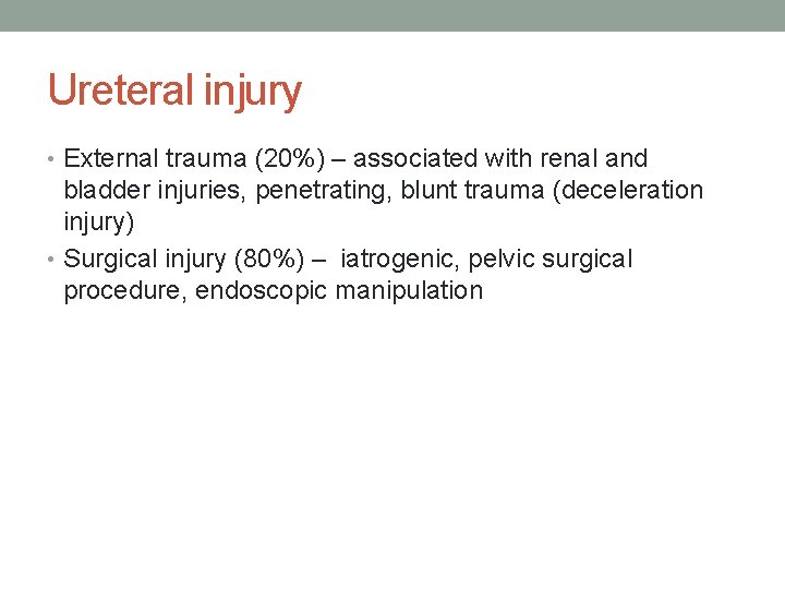 Ureteral injury • External trauma (20%) – associated with renal and bladder injuries, penetrating, Ureteral injury • External trauma (20%) – associated with renal and bladder injuries, penetrating,