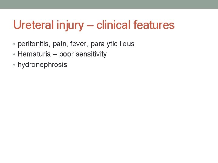 Ureteral injury – clinical features • peritonitis, pain, fever, paralytic ileus • Hematuria – Ureteral injury – clinical features • peritonitis, pain, fever, paralytic ileus • Hematuria –