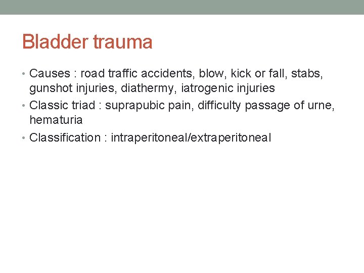 Bladder trauma • Causes : road traffic accidents, blow, kick or fall, stabs, gunshot Bladder trauma • Causes : road traffic accidents, blow, kick or fall, stabs, gunshot