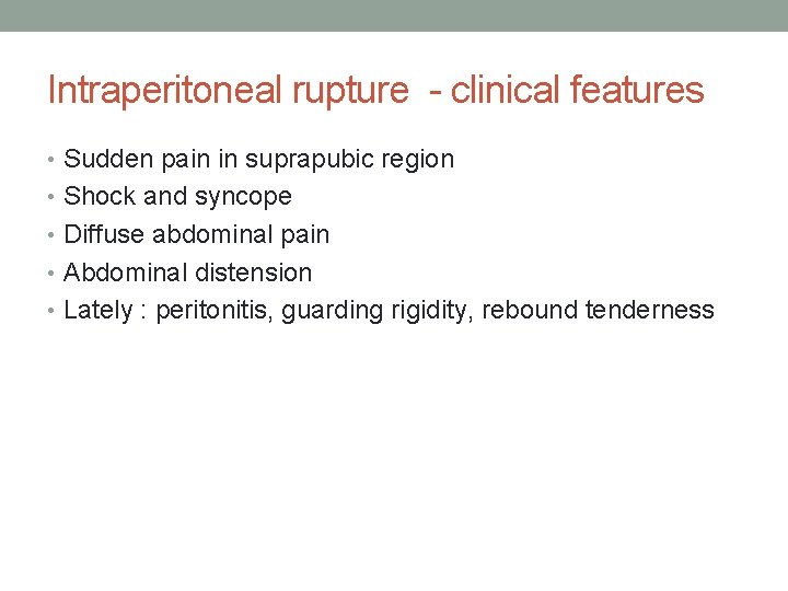 Intraperitoneal rupture - clinical features • Sudden pain in suprapubic region • Shock and Intraperitoneal rupture - clinical features • Sudden pain in suprapubic region • Shock and
