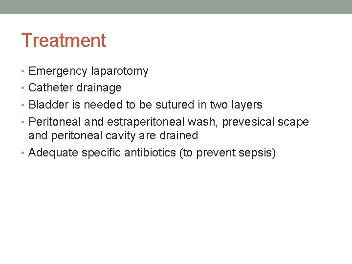 Treatment • Emergency laparotomy • Catheter drainage • Bladder is needed to be sutured Treatment • Emergency laparotomy • Catheter drainage • Bladder is needed to be sutured