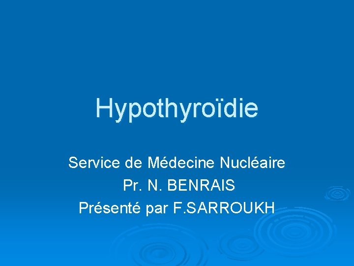 Hypothyroïdie Service de Médecine Nucléaire Pr. N. BENRAIS Présenté par F. SARROUKH 