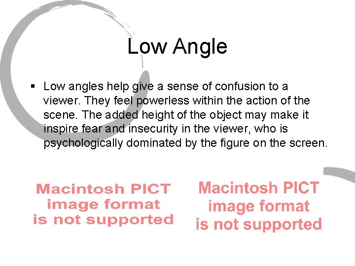 Low Angle § Low angles help give a sense of confusion to a viewer.