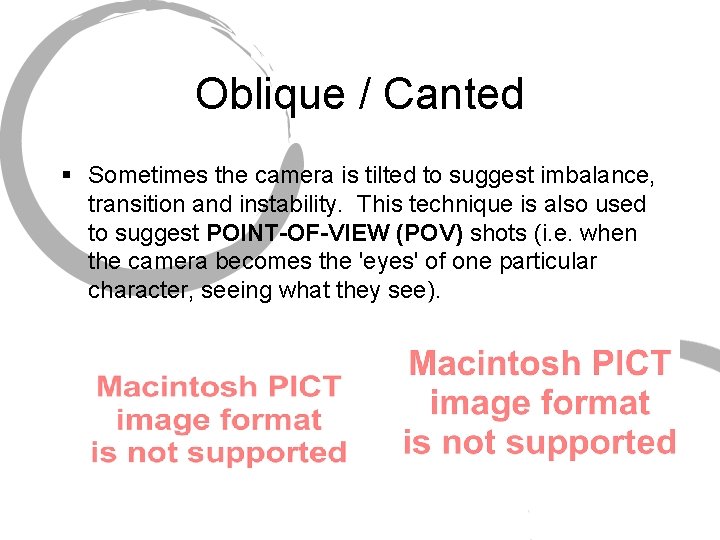Oblique / Canted § Sometimes the camera is tilted to suggest imbalance, transition and
