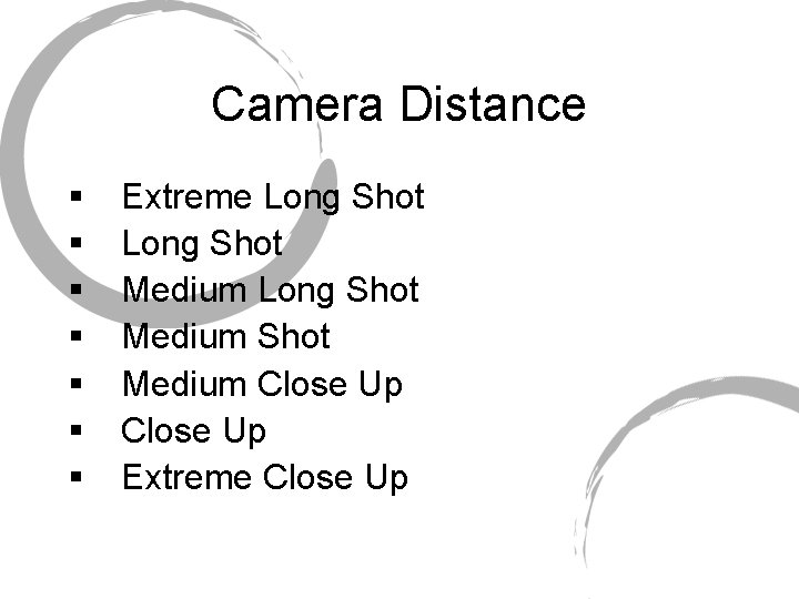 Camera Distance § § § § Extreme Long Shot Medium Close Up Extreme Close