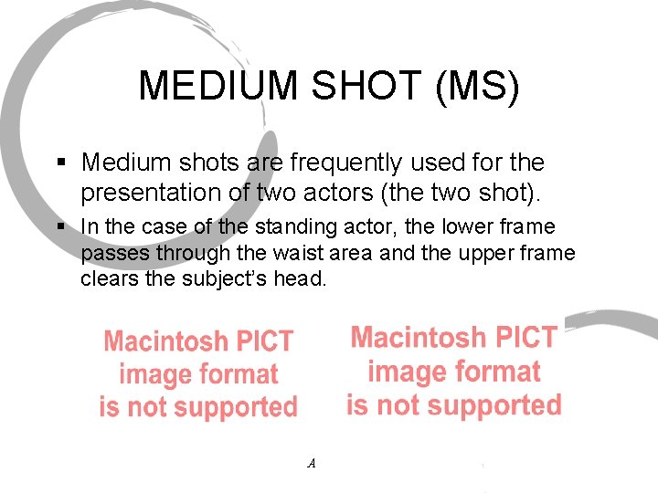 MEDIUM SHOT (MS) § Medium shots are frequently used for the presentation of two