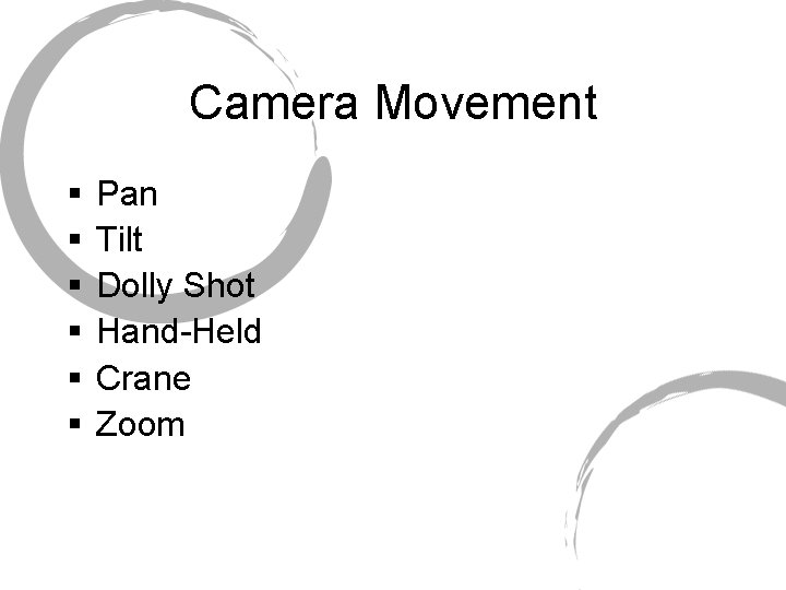 Camera Movement § § § Pan Tilt Dolly Shot Hand-Held Crane Zoom 