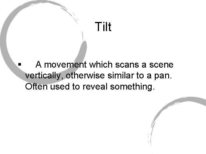 Tilt § A movement which scans a scene vertically, otherwise similar to a pan.