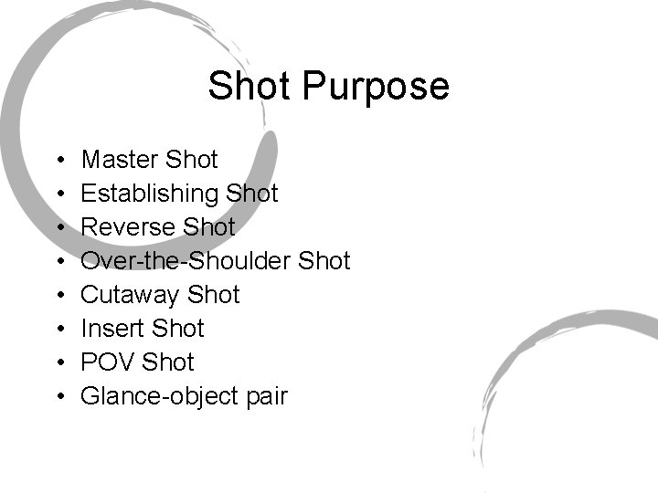 Shot Purpose • • Master Shot Establishing Shot Reverse Shot Over-the-Shoulder Shot Cutaway Shot