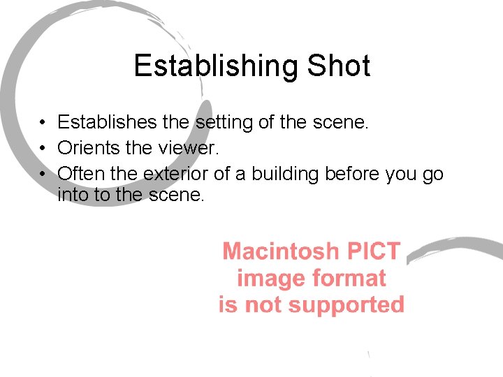 Establishing Shot • Establishes the setting of the scene. • Orients the viewer. •