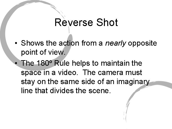 Reverse Shot • Shows the action from a nearly opposite point of view. •