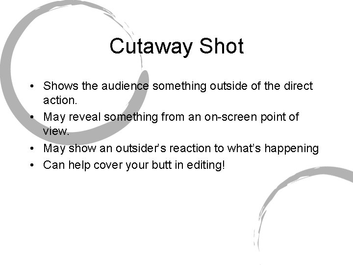 Cutaway Shot • Shows the audience something outside of the direct action. • May