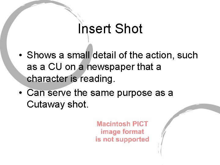 Insert Shot • Shows a small detail of the action, such as a CU