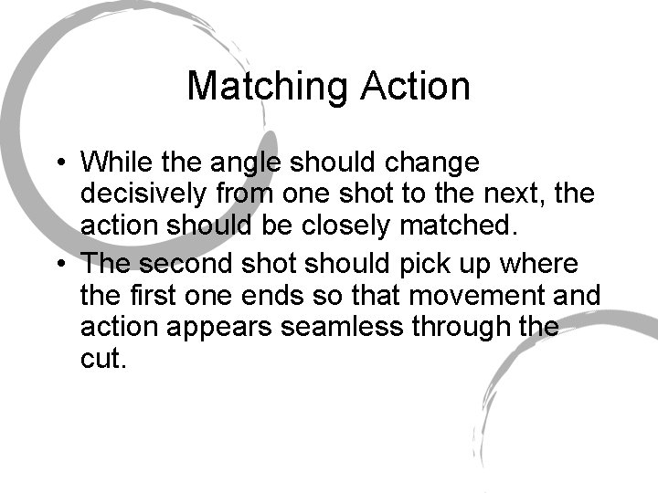 Matching Action • While the angle should change decisively from one shot to the