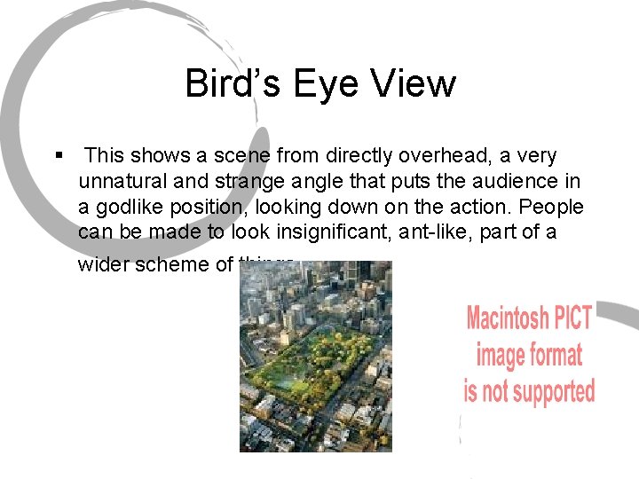 Bird’s Eye View § This shows a scene from directly overhead, a very unnatural