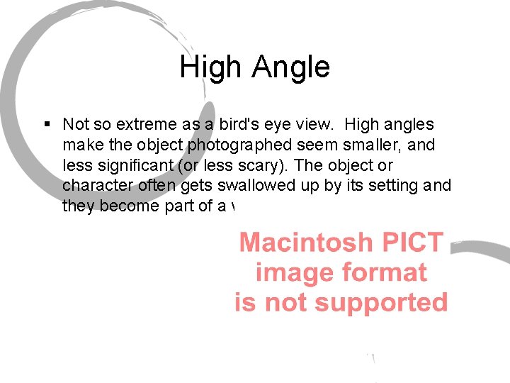 High Angle § Not so extreme as a bird's eye view. High angles make