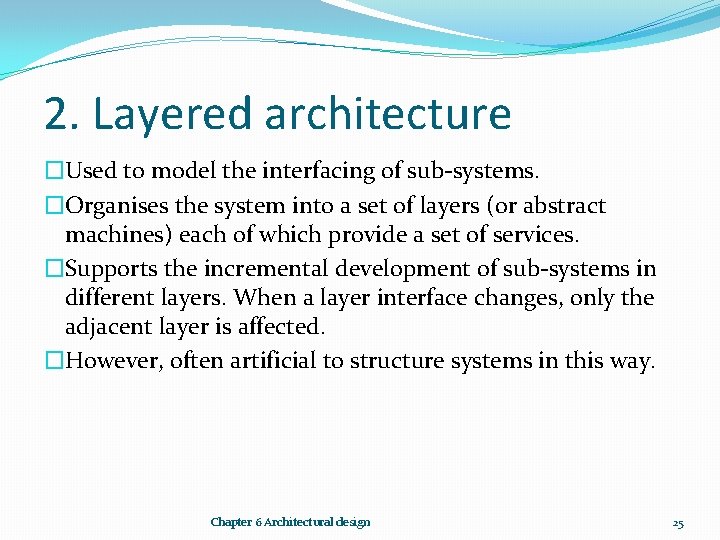 2. Layered architecture �Used to model the interfacing of sub-systems. �Organises the system into