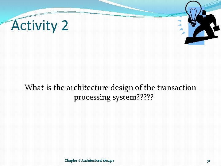 Activity 2 What is the architecture design of the transaction processing system? ? ?