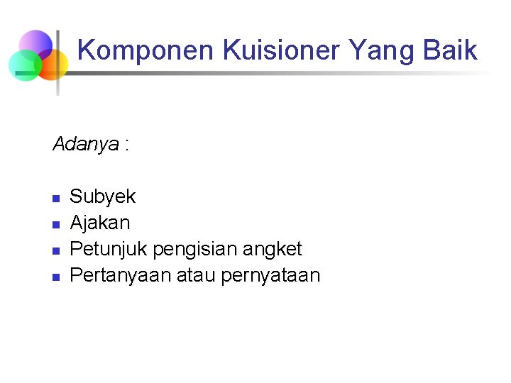 Komponen Kuisioner Yang Baik Adanya : n n Subyek Ajakan Petunjuk pengisian angket Pertanyaan