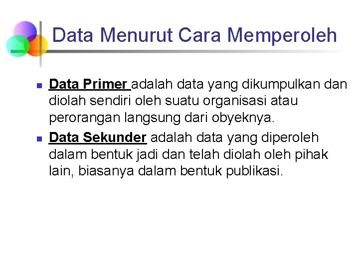 Data Menurut Cara Memperoleh n n Data Primer adalah data yang dikumpulkan diolah sendiri