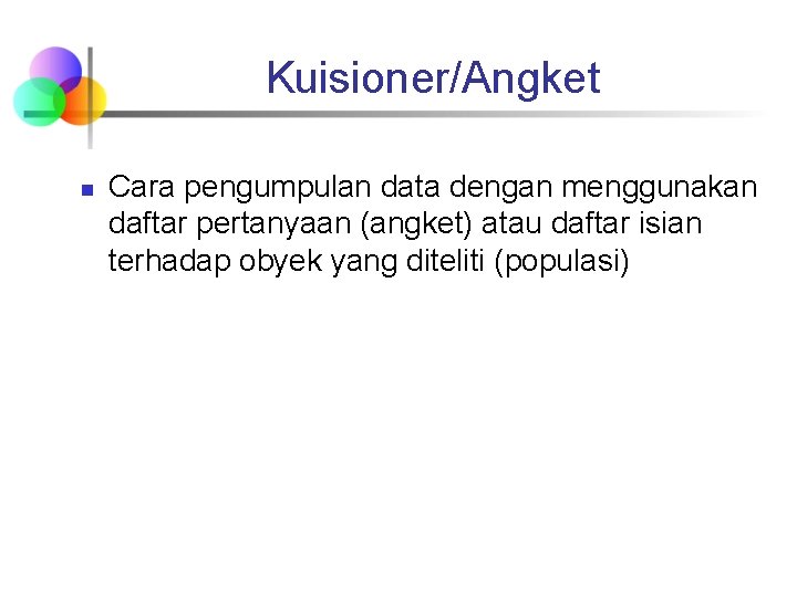 Kuisioner/Angket n Cara pengumpulan data dengan menggunakan daftar pertanyaan (angket) atau daftar isian terhadap