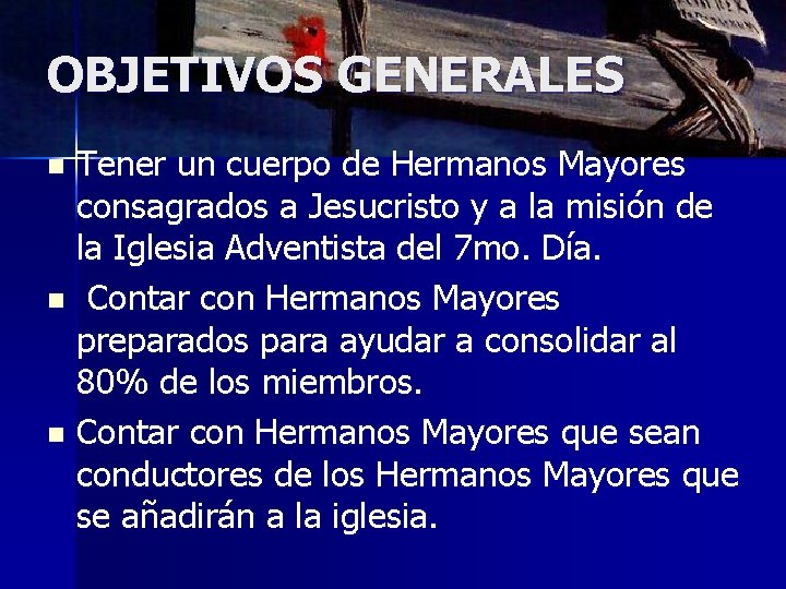 OBJETIVOS GENERALES Tener un cuerpo de Hermanos Mayores consagrados a Jesucristo y a la