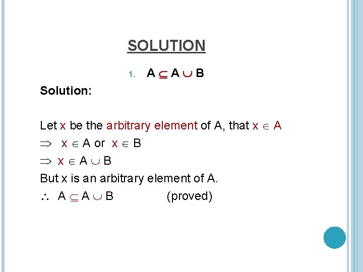 SOLUTION 1. A A B Solution: Let x be the arbitrary element of A,
