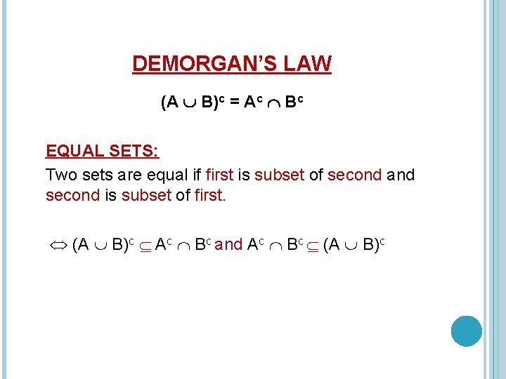 DEMORGAN’S LAW (A B)c = Ac Bc EQUAL SETS: Two sets are equal if