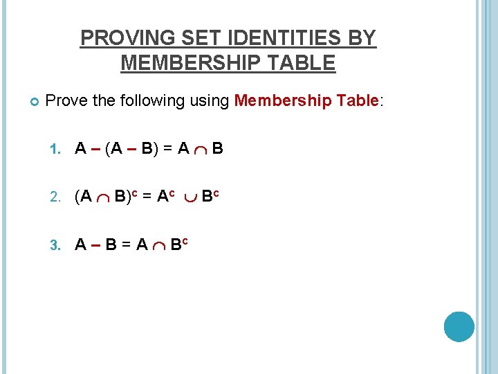 PROVING SET IDENTITIES BY MEMBERSHIP TABLE Prove the following using Membership Table: 1. A