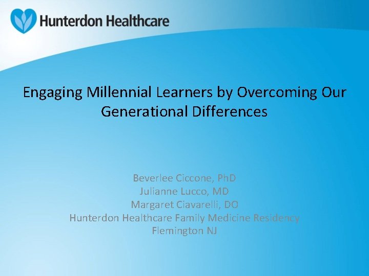 Engaging Millennial Learners by Overcoming Our Generational Differences Beverlee Ciccone, Ph. D Julianne Lucco,