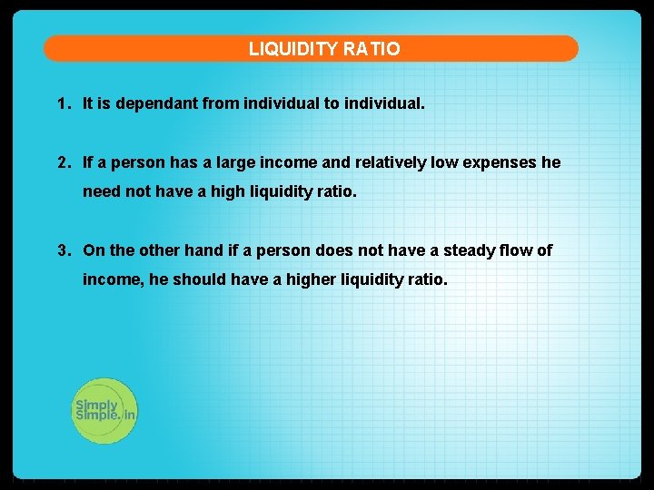 LIQUIDITY RATIO 1. It is dependant from individual to individual. 2. If a person