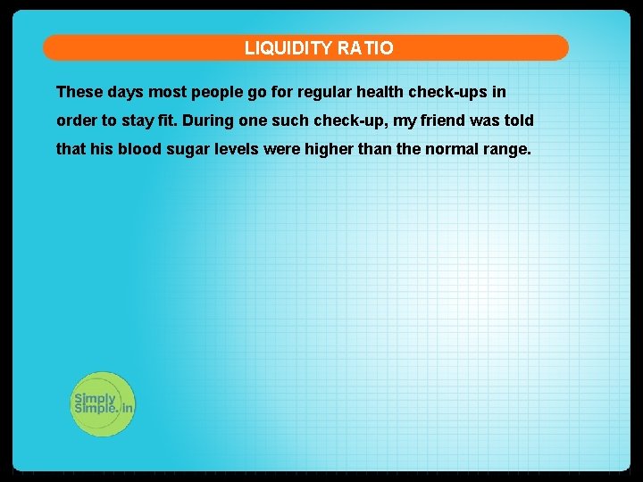 LIQUIDITY RATIO These days most people go for regular health check-ups in order to