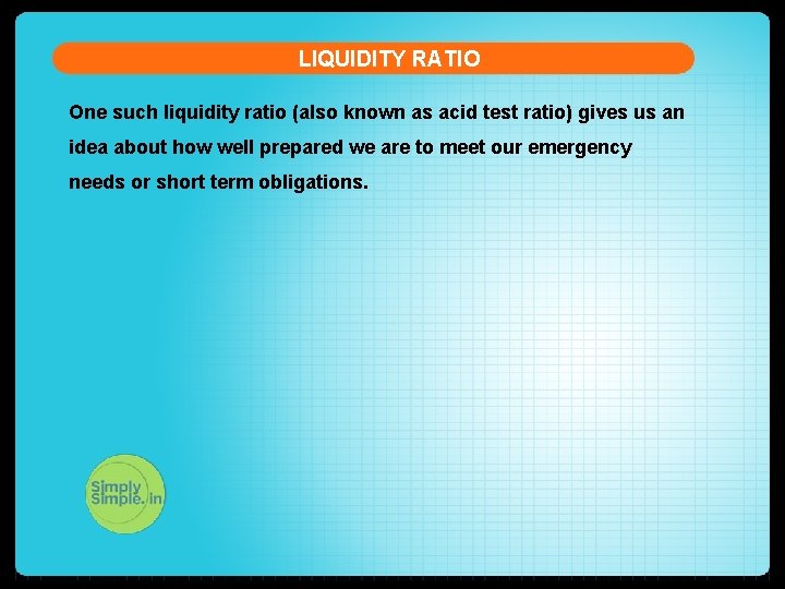 LIQUIDITY RATIO One such liquidity ratio (also known as acid test ratio) gives us