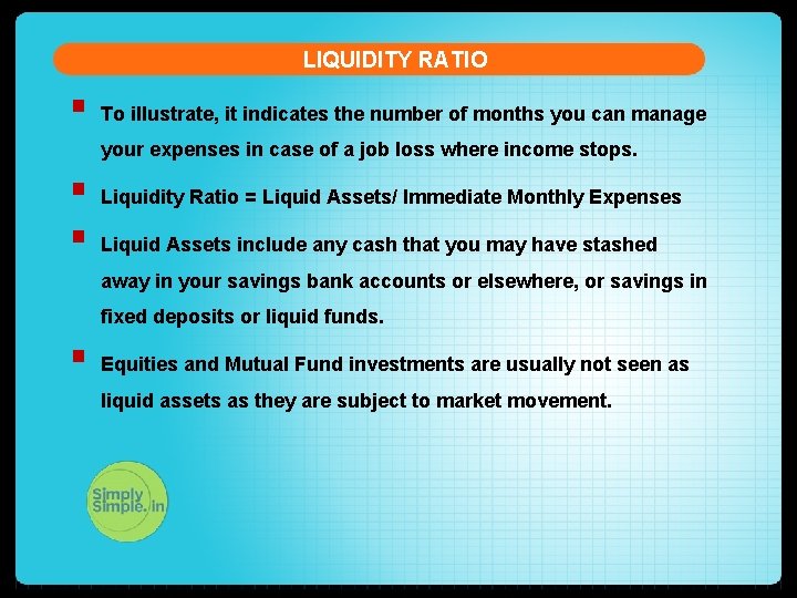 LIQUIDITY RATIO § To illustrate, it indicates the number of months you can manage