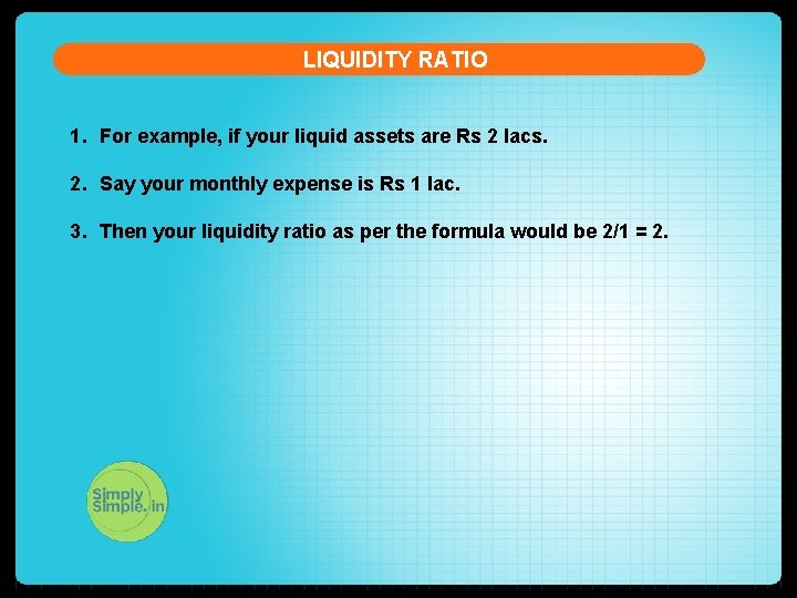 LIQUIDITY RATIO 1. For example, if your liquid assets are Rs 2 lacs. 2.