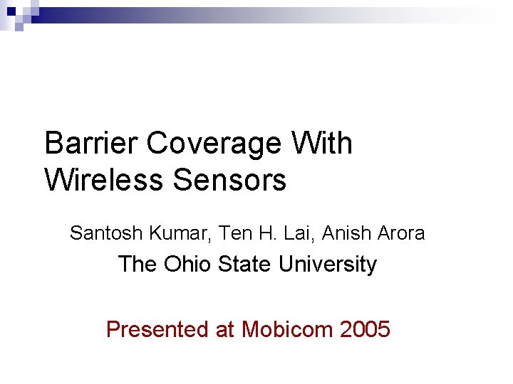 Barrier Coverage With Wireless Sensors Santosh Kumar, Ten H. Lai, Anish Arora The Ohio