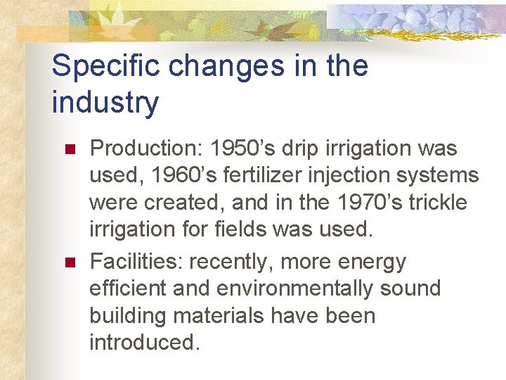 Specific changes in the industry n n Production: 1950’s drip irrigation was used, 1960’s