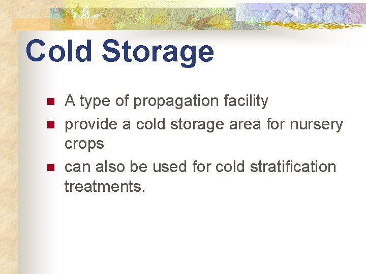 Cold Storage n n n A type of propagation facility provide a cold storage