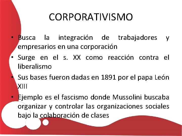 CORPORATIVISMO • Busca la integración de trabajadores y empresarios en una corporación • Surge