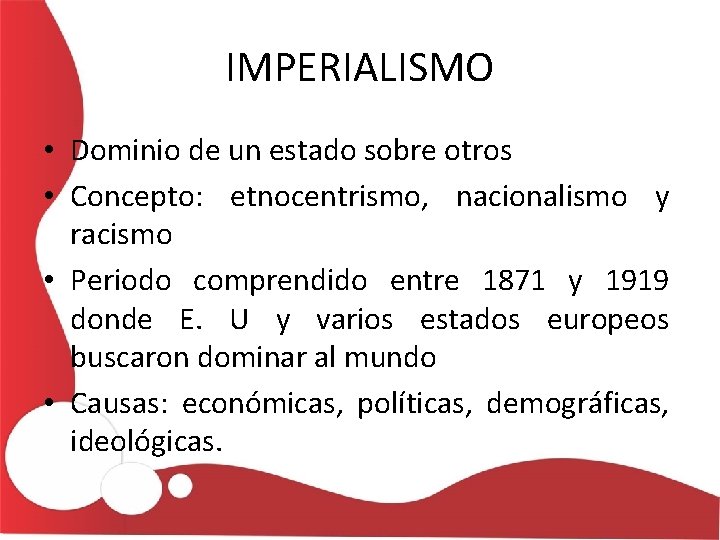 IMPERIALISMO • Dominio de un estado sobre otros • Concepto: etnocentrismo, nacionalismo y racismo