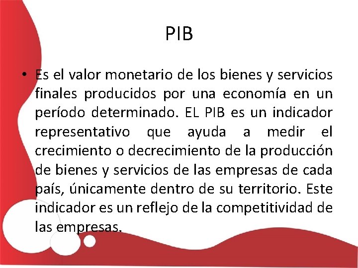 PIB • Es el valor monetario de los bienes y servicios finales producidos por