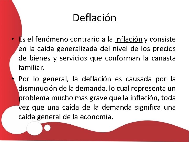 Deflación • Es el fenómeno contrario a la Inflación y consiste en la caída