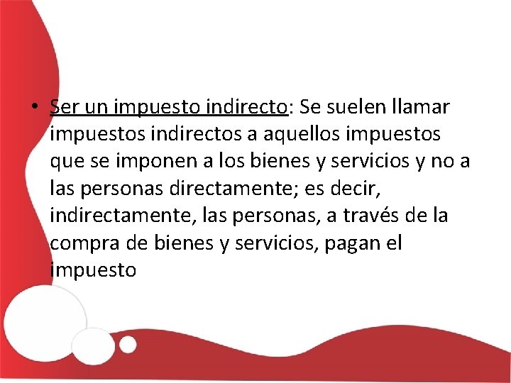  • Ser un impuesto indirecto: Se suelen llamar impuestos indirectos a aquellos impuestos