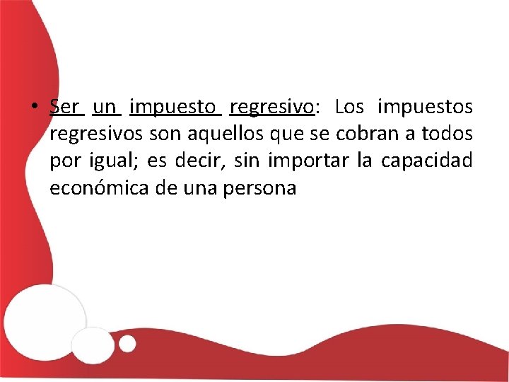  • Ser un impuesto regresivo: Los impuestos regresivos son aquellos que se cobran