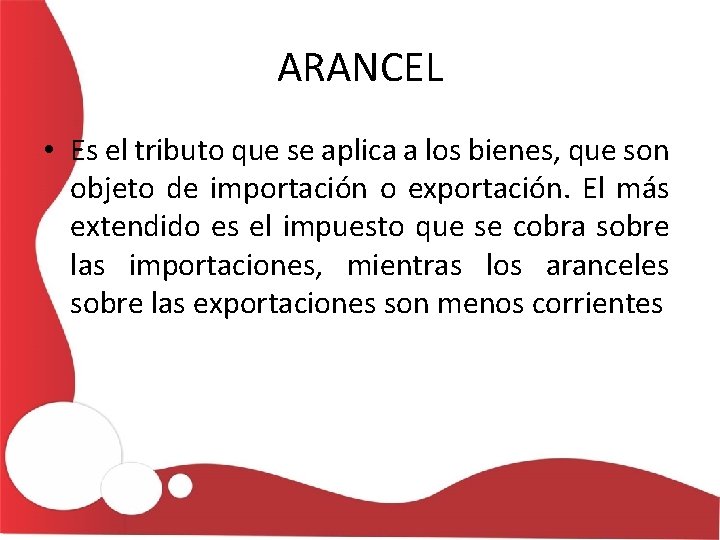 ARANCEL • Es el tributo que se aplica a los bienes, que son objeto